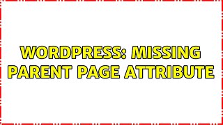 Wordpress: Missing parent page attribute (2 Solutions!!)