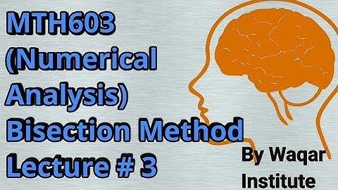 MTH603 Numerical Analysis lec#3 Bisection Method VU 2nd semester by Waqar Institute