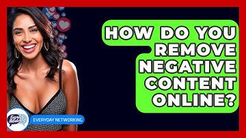 How Do You Remove Negative Content Online? - Everyday-Networking