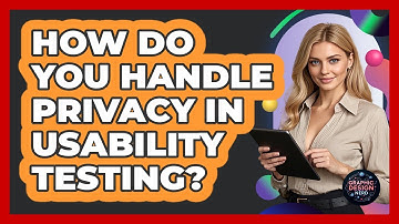 How Do You Handle Privacy In Usability Testing? - Graphic Design Nerd