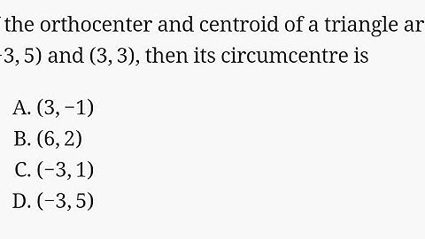 write the coordinates of the circumcentre of a triangle whose centroid and ortho centre are at (3,3)