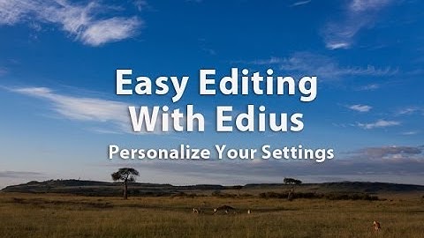 Easy Editing with Edius - Lesson 3: Personalize Your Settings