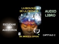 LA BIOLOGIA DE LA CREENCIA audio libro Capitulo 2