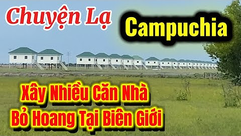 Chuyện Lạ Tại Vùng Biên Giới Campuchia Những Ngôi Nhà Bỏ Hoang