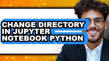 How to Change Directory in Jupyter Notebook Python (full Guide)
