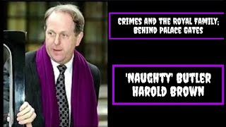 Crime and the Royal Family; Behind Palace Gates -The naughty Butler Harold Brown   .