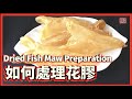 ★ 賀年食譜 - 如何處理花膠 ★ | Dried Fish Maw Preparation