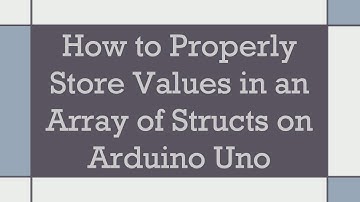 How to Properly Store Values in an Array of Structs on Arduino Uno