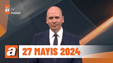 atv Ana Haber | 27 Mayıs 2024