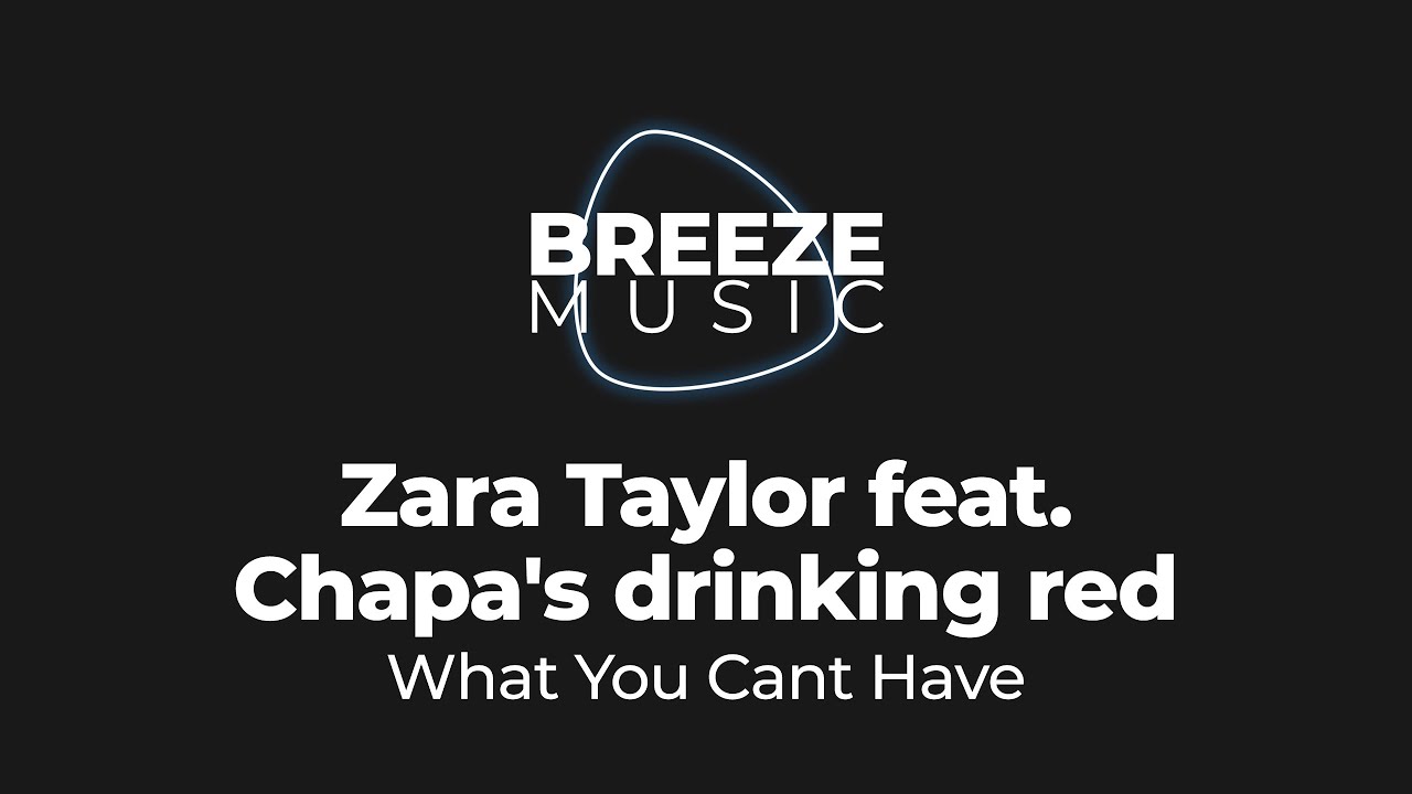 Zara Taylor feat  Chapas drinking red   What You Cant Have  BREEZEMUSIC 
