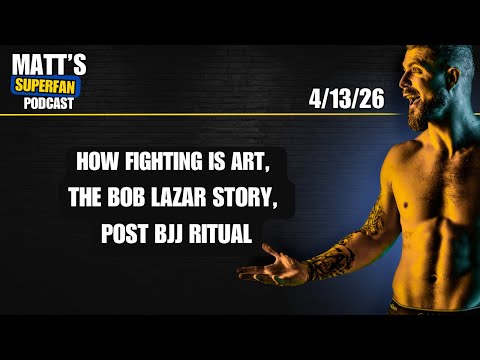 How fighting is art, The Bob Lazar Story, My post bjj ritual | 4/13/26 Matt’s Superfan Podcast