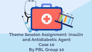 Theme Session Assignment: Insulin and Antidiabetic Agent (Case 10) - PBL 10