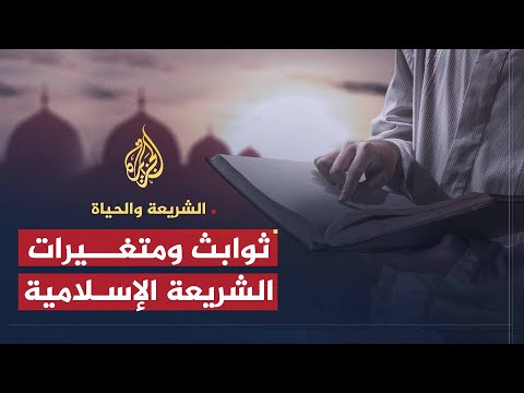 الشريعة والحياة | الثوابت والمتغيرات في الشريعة الإسلامية