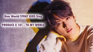 How Would STRAY KIDS Sing - PRODUCE X 101 "TO MY WORLD" || Line Distribution