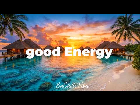 Good Energy 🌞 Tropical Deep House 2026 | Chillout House Music Vibes | BoiChillVibes