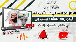 الدفاع عن الصحابي عبد الله بن عمر فيمن رماه بالتشدد ونسب إلى أبي جعفر المنصور ومالك