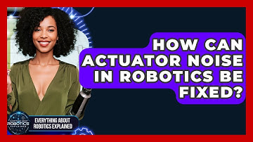 How Can Actuator Noise In Robotics Be Fixed? - Everything About Robotics Explained