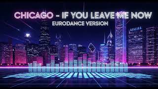 Chicago - If You Leave Me Now (Eurodance Version)