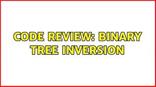 Code Review: Binary Tree Inversion (2 Solutions!!)