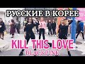 РУССКИЕ ТАНЦУЮТ В КОРЕЕ [KPOP IN PUBLIC] BLACKPINK - KILL THIS LOVE dance cover