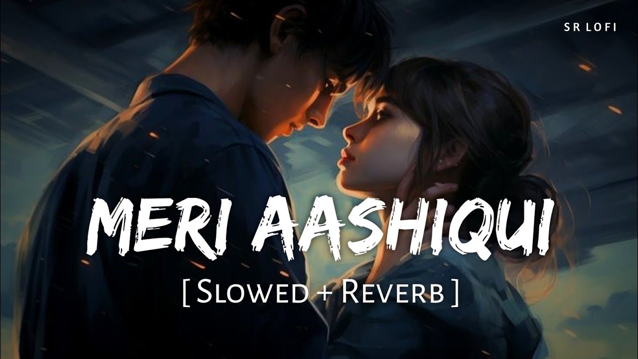 Meri Aashiqui Slowed  Reverb  Arijit Singh Palak Muchhal  Aashiqui 2  SR Lofi