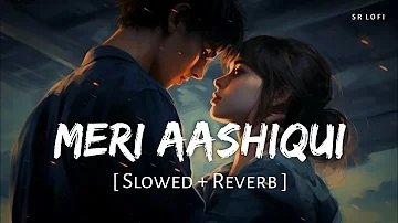 Meri Aashiqui (Slowed + Reverb) | Arijit Singh, Palak Muchhal | Aashiqui 2 | SR Lofi