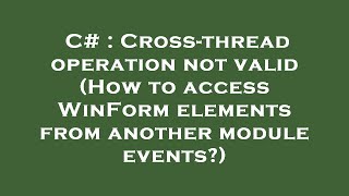 C# : Cross-thread operation not valid (How to access WinForm elements from another module events)