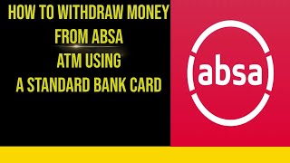 how to withdraw money from ABSA atm using a standard bank card