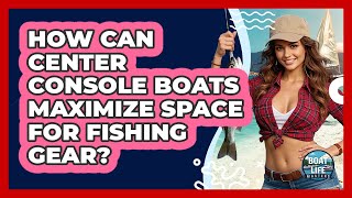 How Can Center Console Boats Maximize Space For Fishing Gear? - Boat Life Masters