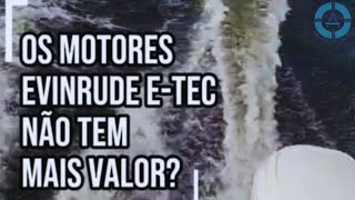 Os Motores Evinrude E-tec não tem mais valor?