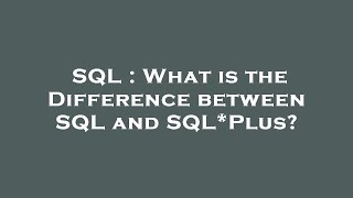 SQL : What is the Difference between SQL and SQL*Plus