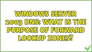 Windows Server 2003 DNS: What is the purpose of Forward Lookup Zones (4 Solutions!!)