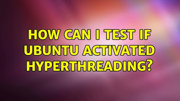 Ubuntu: How can i test if ubuntu activated hyperthreading? (4 Solutions!!)
