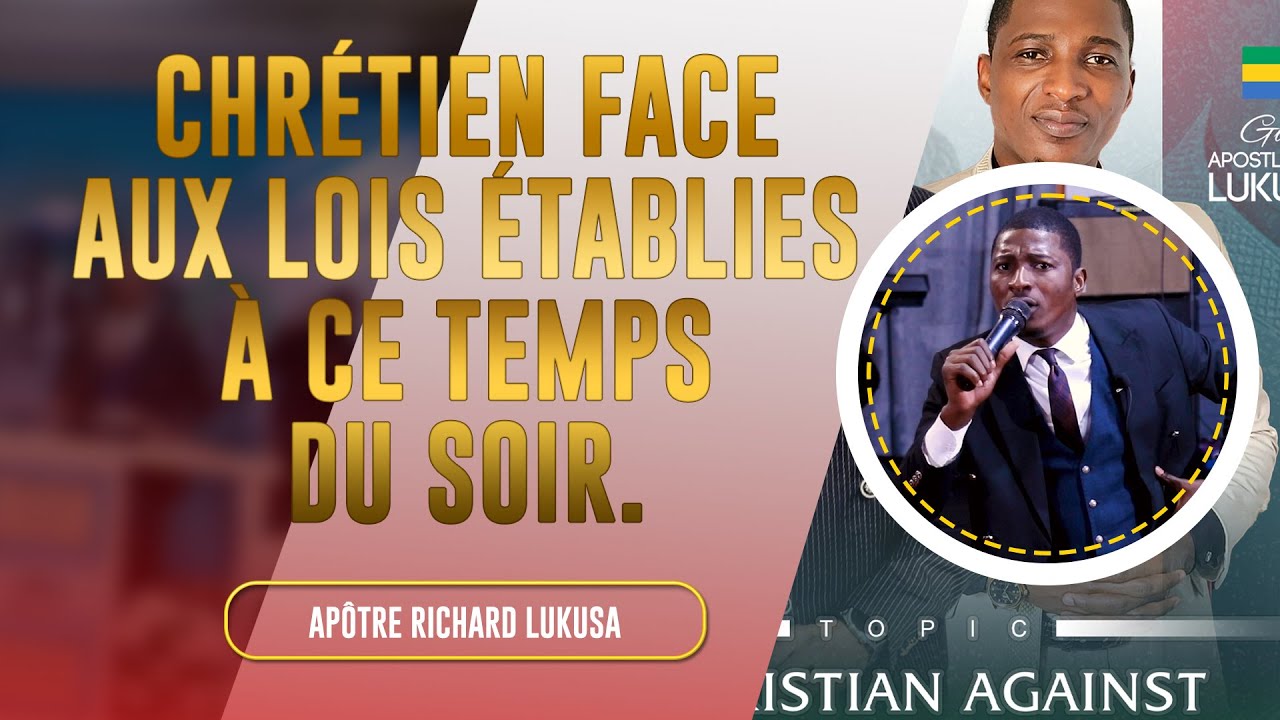 APOTRE RICHARD LUKUSA - CHRETIEN FACE AUX LOIS ETABLIES A CE TEMPS DU SOIR.