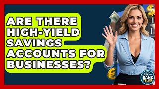 Are There High-Yield Savings Accounts For Businesses? - Ask Your Bank Teller
