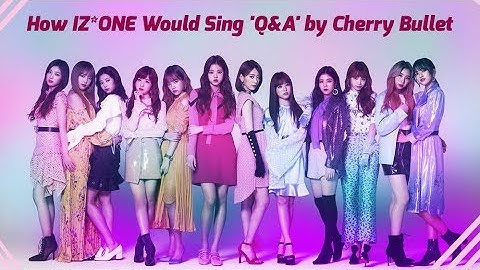 How IZ*ONE Would Sing Q&A by Cherry Bullet