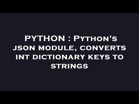 PYTHON : Python's json module, converts int dictionary keys to strings