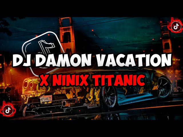 DJ DAMON VACATION X NINIX TITANIC REMIX MENGKANE DJ VIRAL TIKTOK YG KALIAN CARI🎶 class=