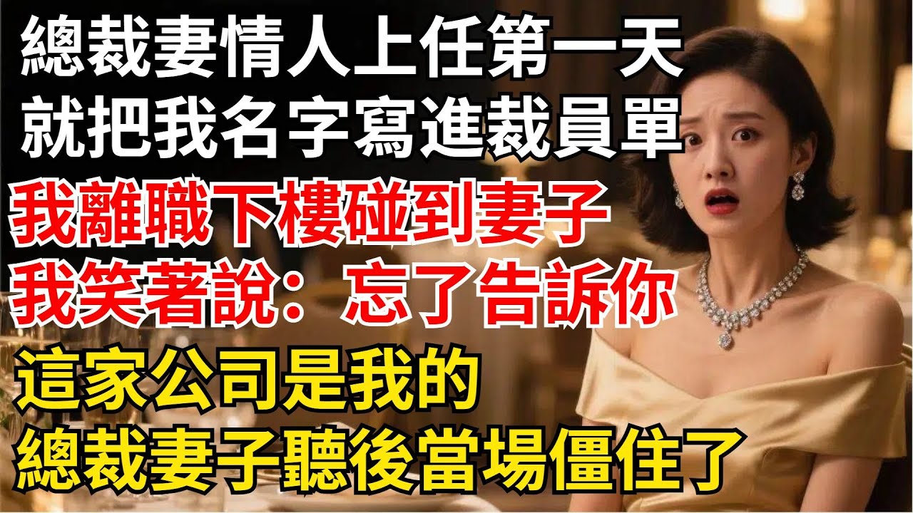 總裁妻子的情人上任第壹天，就把我的名字寫進裁員名單，我3分鐘辦好離職下樓碰到我妻子，我笑著說：忘了告訴妳這家公司是我的，總裁妻子聽後當場僵住了【夜半心聲】#男頻小說#都市#故事#小說#爽文