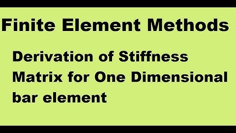 FEM: Derivation of stiffness matrix for one dimensional bar element