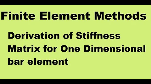 FEM: Derivation of stiffness matrix for one dimensional bar element