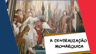 A Centralização Monárquica na Europa/ Formação das 