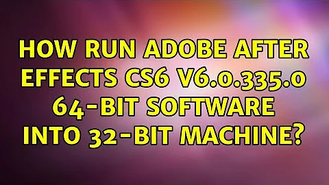 How run Adobe After Effects CS6 v6.0.335.0 64-bit software into 32-bit machine?