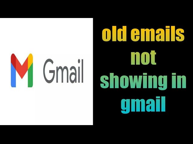 Why is Gmail not showing old emails?