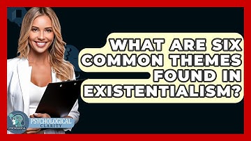 What Are Six Common Themes Found In Existentialism? - Philosophy Beyond