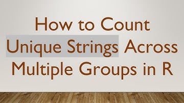 How to Count Unique Strings Across Multiple Groups in R