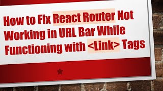 How to Fix React Router Not Working in URL Bar While Functioning with Link Tags