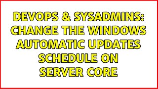 DevOps & SysAdmins: Change the Windows Automatic Updates Schedule on Server Core Information