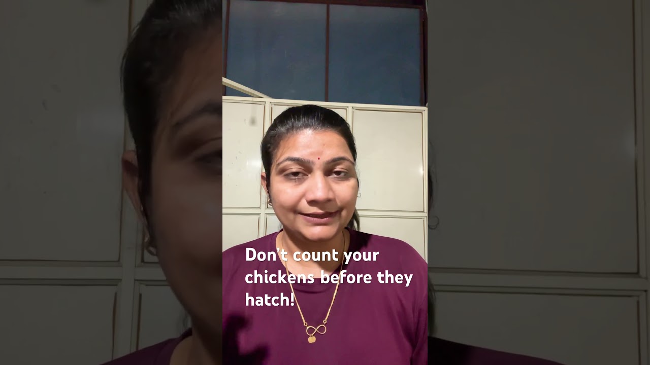 Don’t count yourchickens before they hatch 