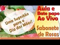 Sabonete de Rosas - Sugestão para o Dia das Mães ❤️ - Aula e Bate papo ao Vivo